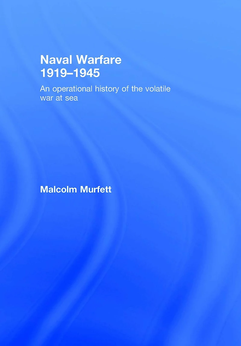 Naval Warfare 1919-45: An Operational History of the Volatile War at Sea