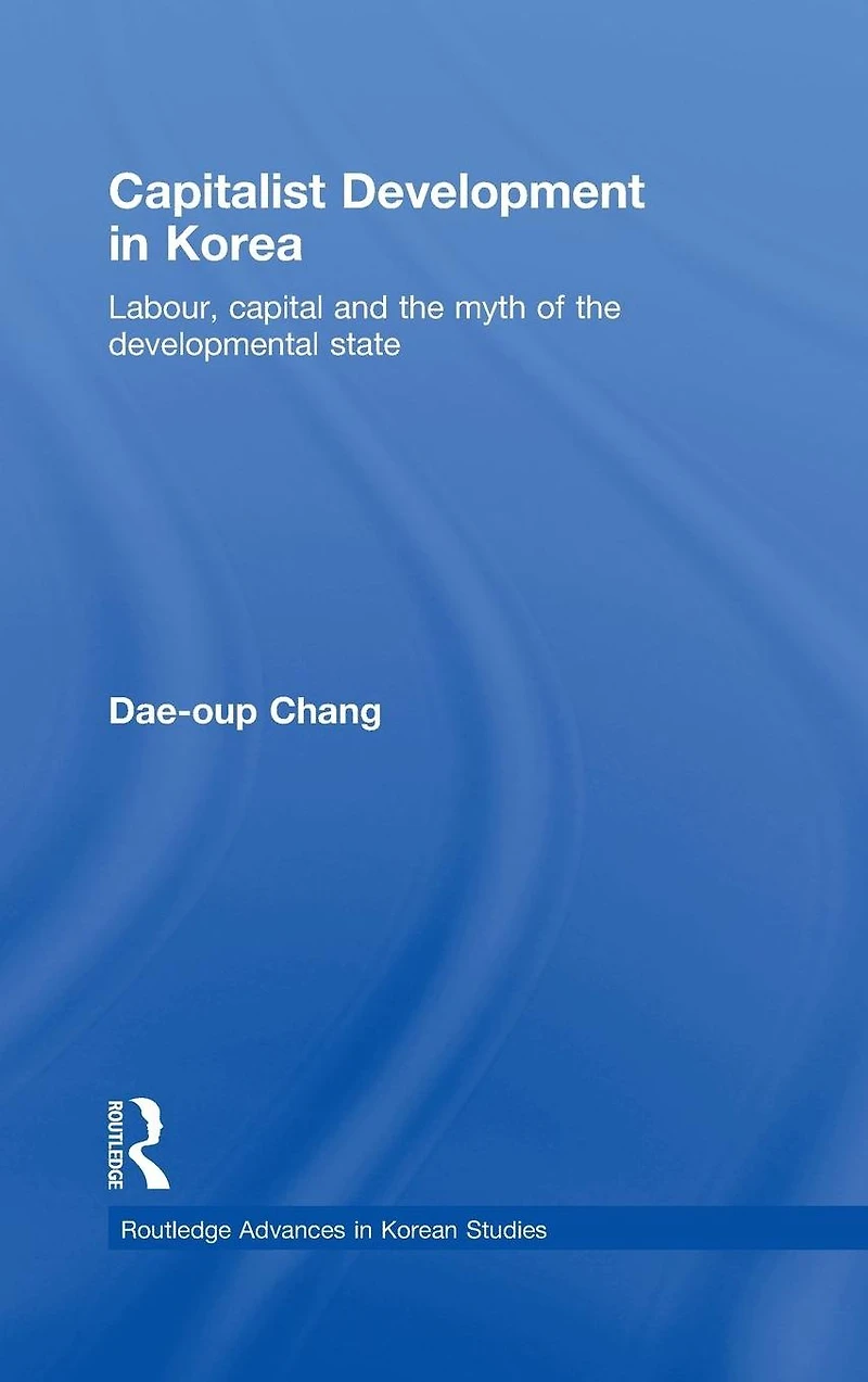 Capitalist Development Korea: Labour, Capital and the Myth of Developmental State