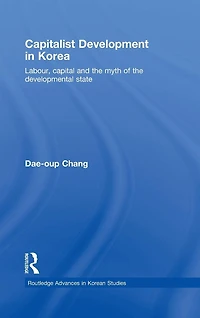 Capitalist Development Korea: Labour, Capital and the Myth of Developmental State