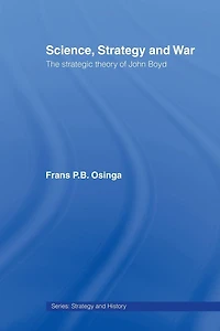Science, Strategy and War: The Strategic Theory of John Boyd