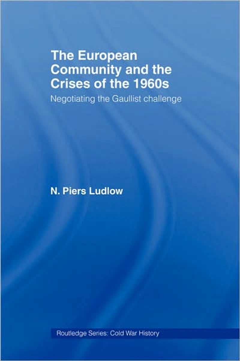 the European Community and Crises of 1960s: Negotiating Gaullist Challenge