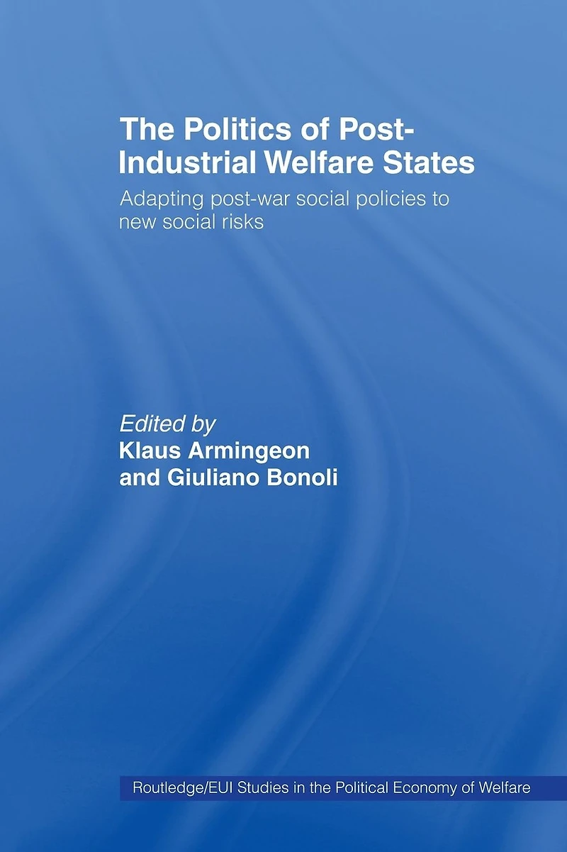 The Politics of Post-Industrial Welfare States: Adapting Post-War Social Policies to New Risks