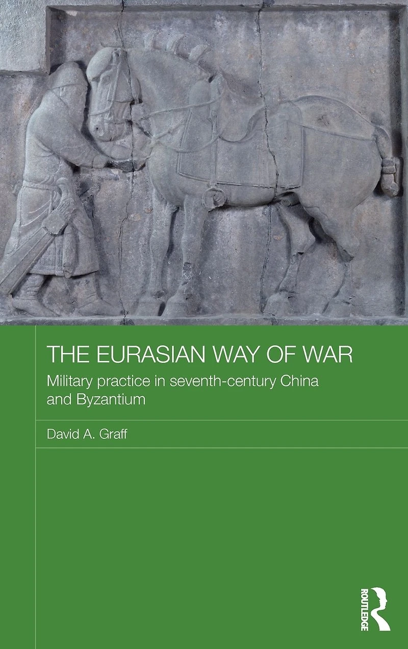The Eurasian Way of War: Military Practice Seventh-Century China and Byzantium