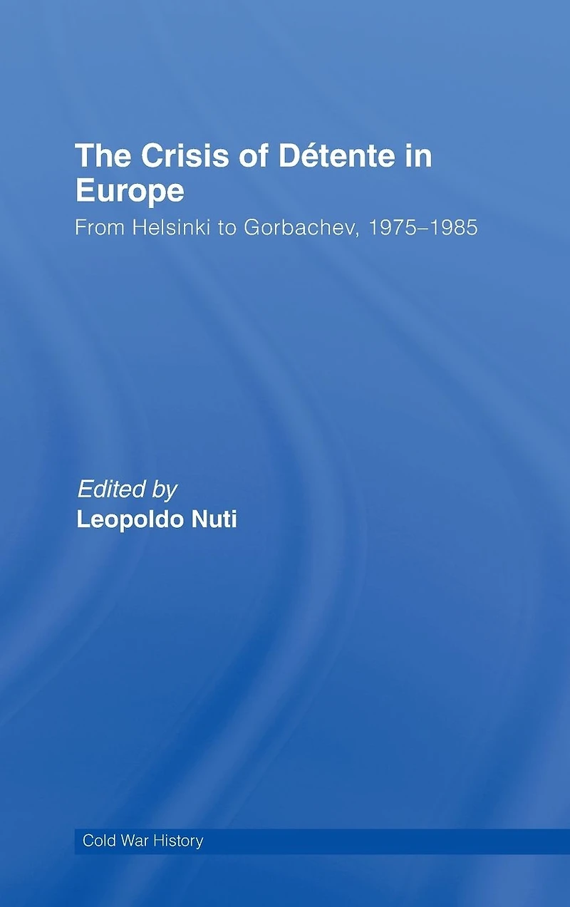 The Crisis of Détente Europe: From Helsinki to Gorbachev 1975-1985