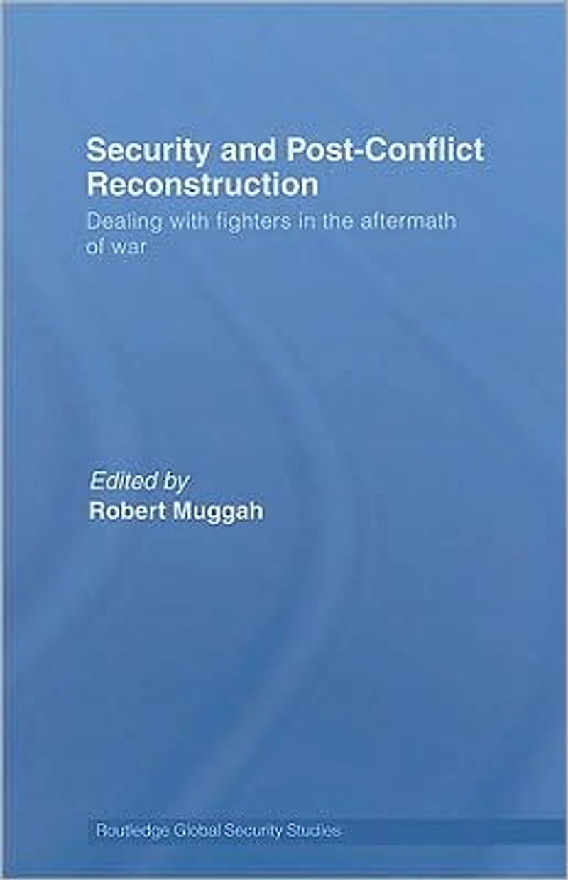 Security and Post-Conflict Reconstruction: Dealing with Fighters the Aftermath of War