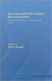 Security and Post-Conflict Reconstruction: Dealing with Fighters the Aftermath of War