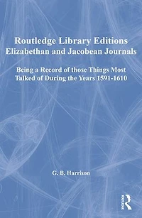 Elizabethan and Jacobean Journals: Being a Record of those Things Most Talked of During the Years 1591-1610