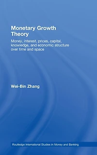 Monetary Growth Theory: Money, Interest, Prices, Capital, Knowledge and Economic Structure over Time Space