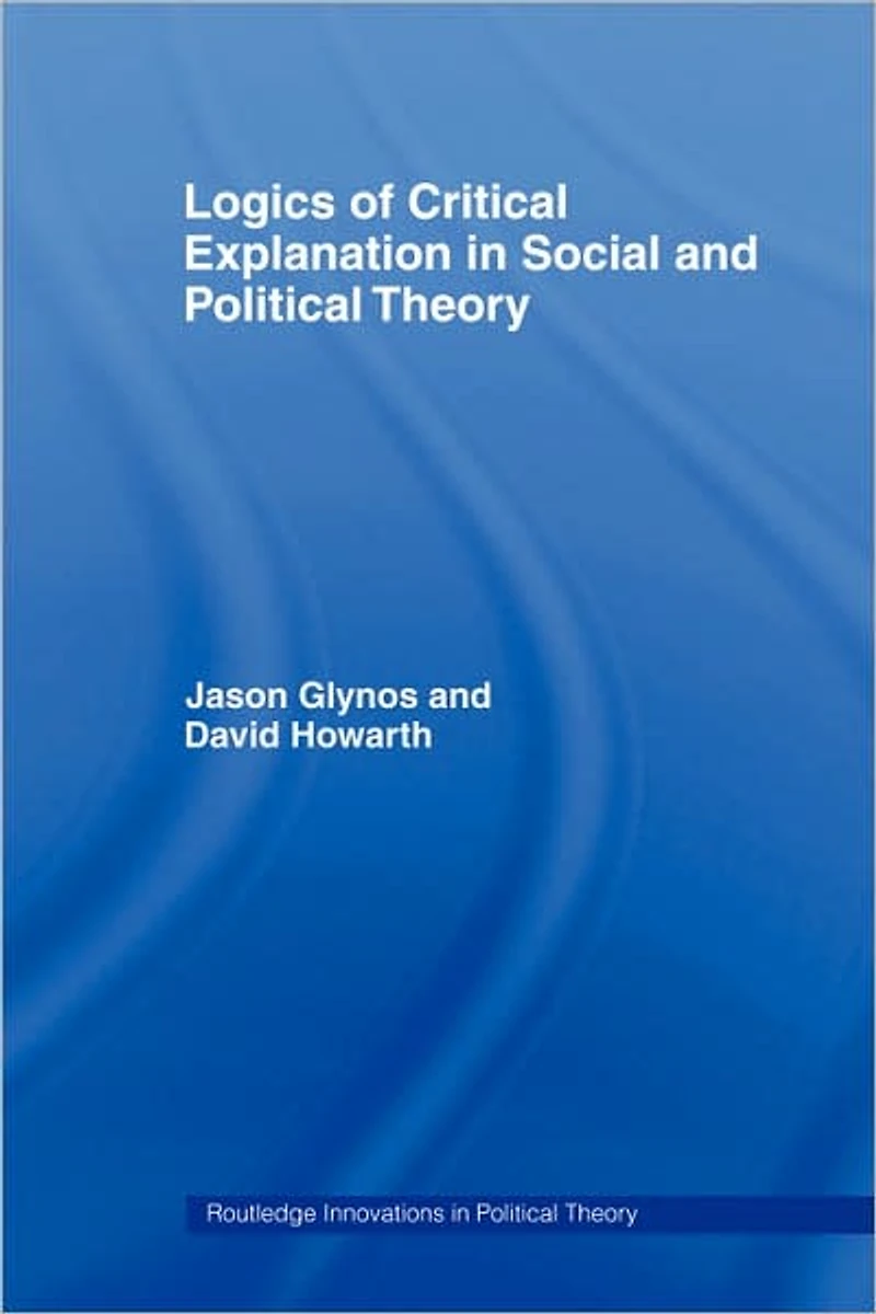 Logics of Critical Explanation Social and Political Theory