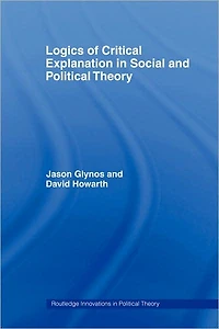 Logics of Critical Explanation Social and Political Theory