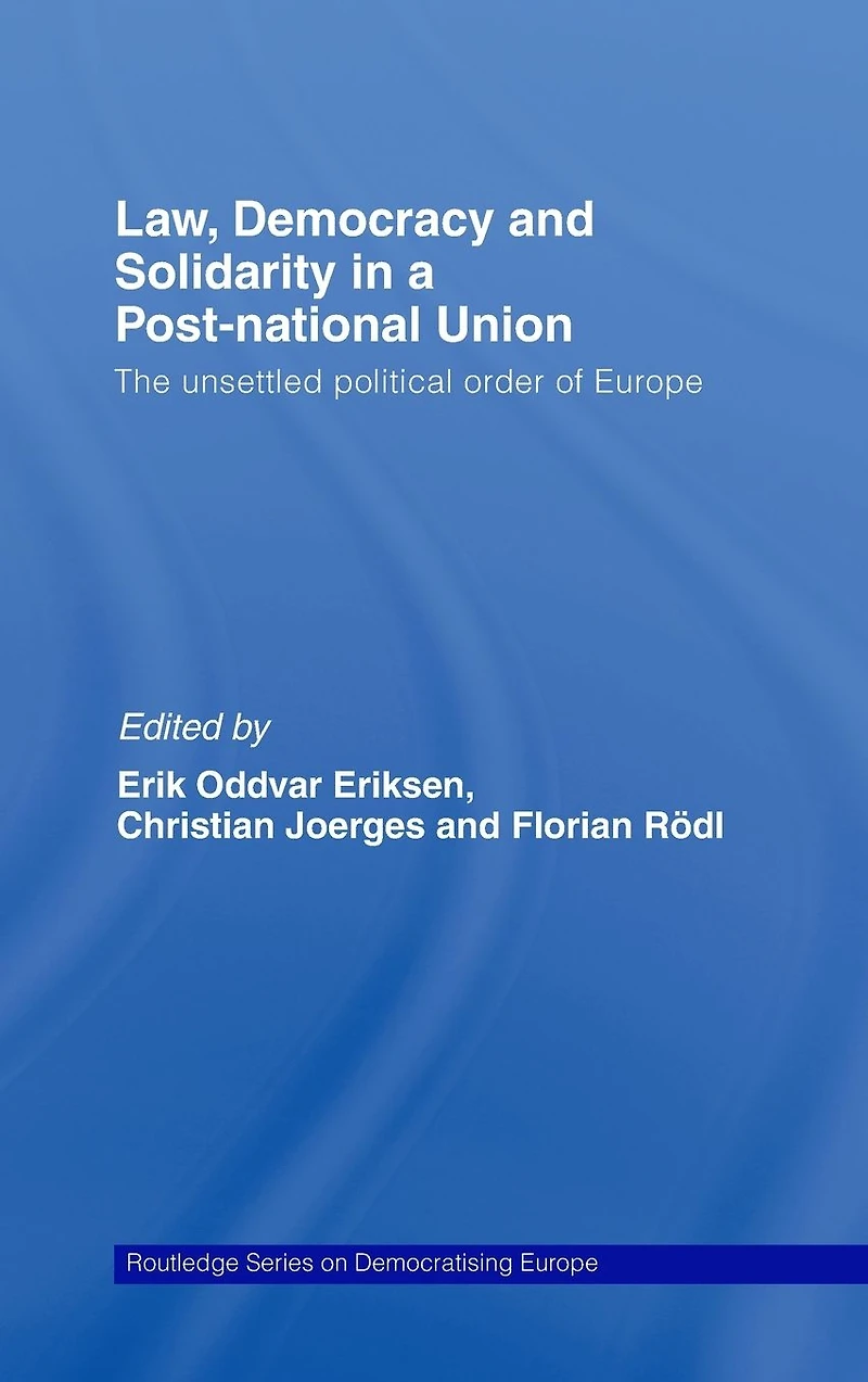 Law, Democracy and Solidarity a Post-national Union: The unsettled political order of Europe