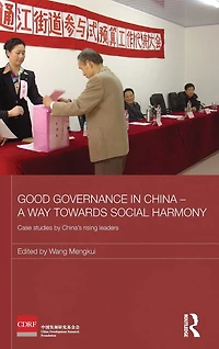 Good Governance China - A Way Towards Social Harmony: Case Studies by China's Rising Leaders