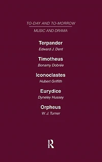 Today and Tomorrow Volume 24 Music and Drama: Terpander or Music and the Future Timotheus: the Future of the Theatre Iconoclastes or the Future of Shakespeare Eurydice or the Nature of Opera Orpheus or the Music of the Future