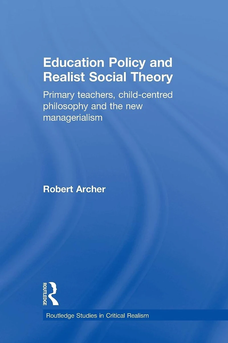 Education Policy and Realist Social Theory: Primary Teachers, Child-Centred Philosophy the New Managerialism