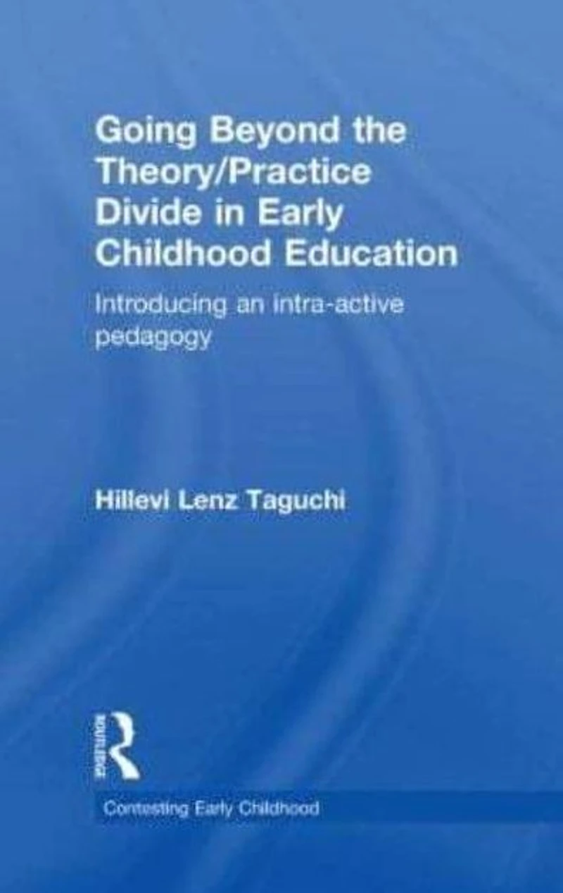 Going Beyond the Theory/Practice Divide Early Childhood Education: Introducing an Intra-Active Pedagogy