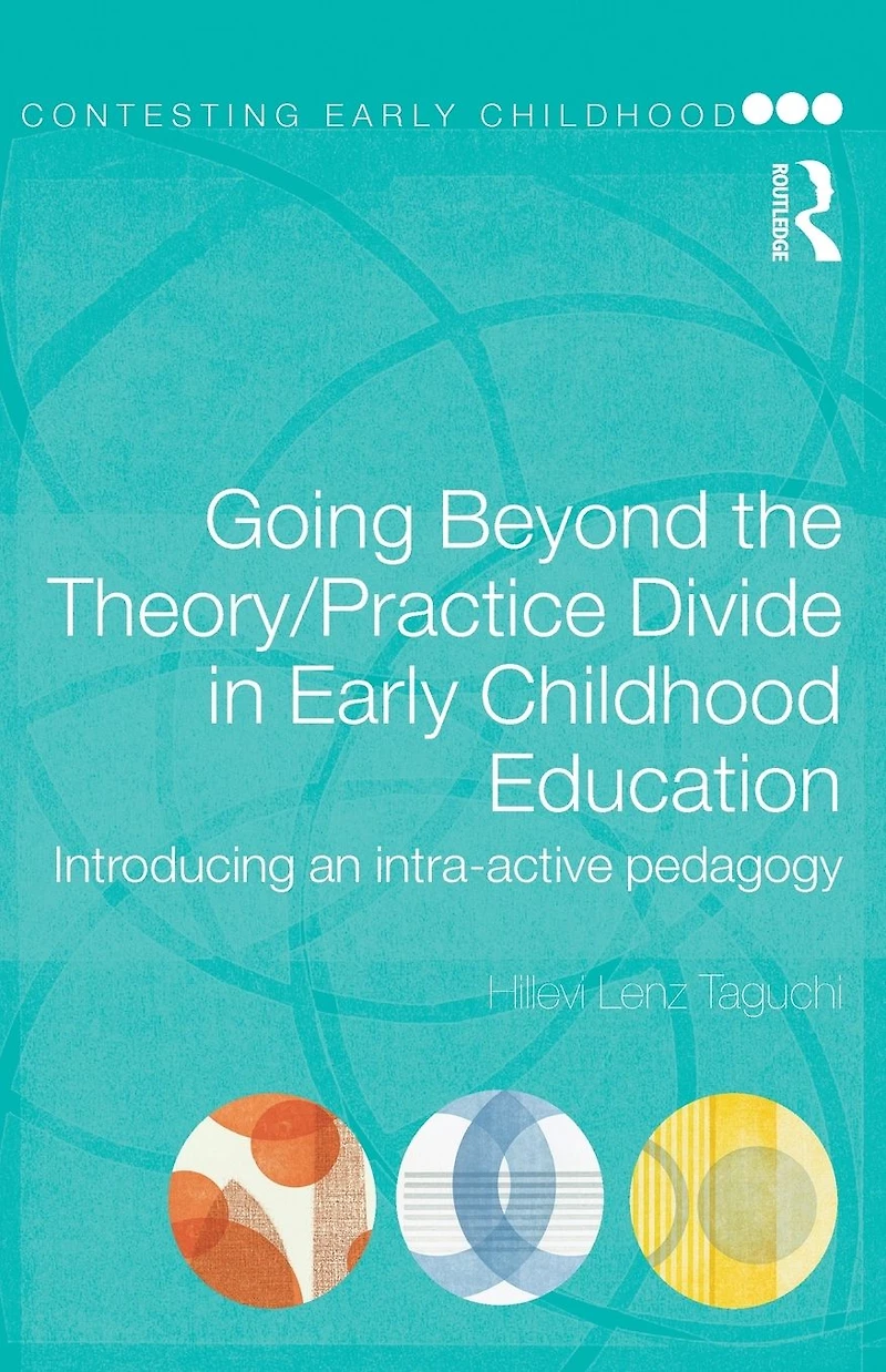Going Beyond the Theory/Practice Divide Early Childhood Education: Introducing an Intra-Active Pedagogy