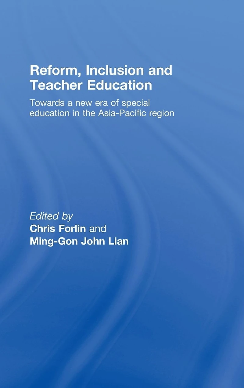 Reform, Inclusion and Teacher Education: Towards a new era of special education the Asia-Pacific Region