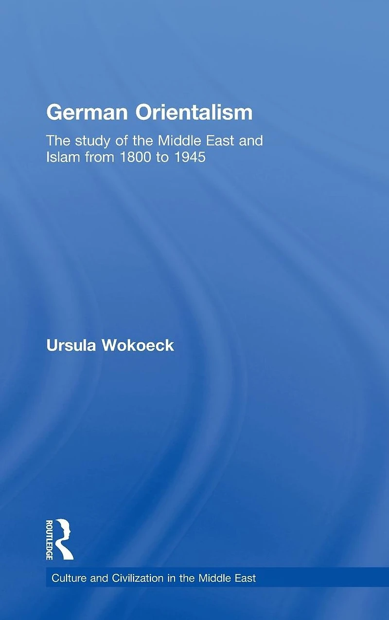 German Orientalism: the Study of Middle East and Islam from 1800 to 1945