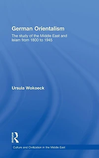 German Orientalism: the Study of Middle East and Islam from 1800 to 1945