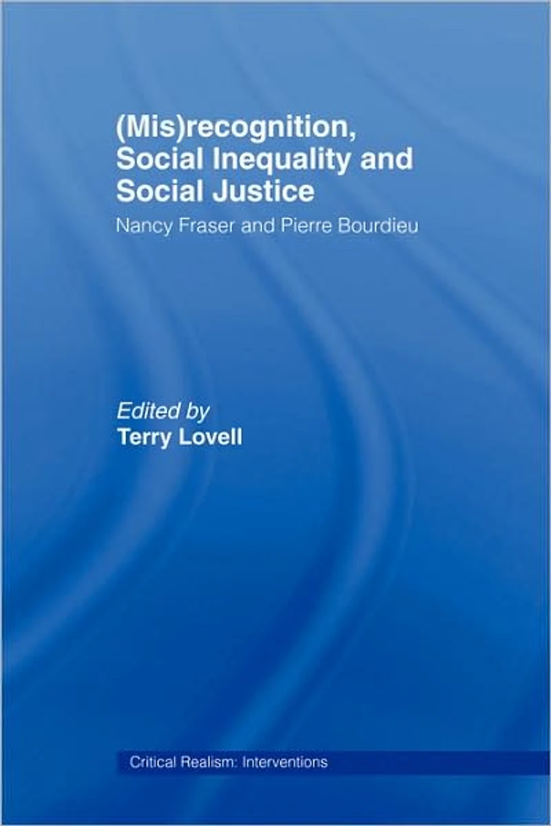 (Mis)recognition, Social Inequality and Justice: Nancy Fraser Pierre Bourdieu