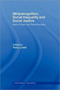 (Mis)recognition, Social Inequality and Justice: Nancy Fraser Pierre Bourdieu