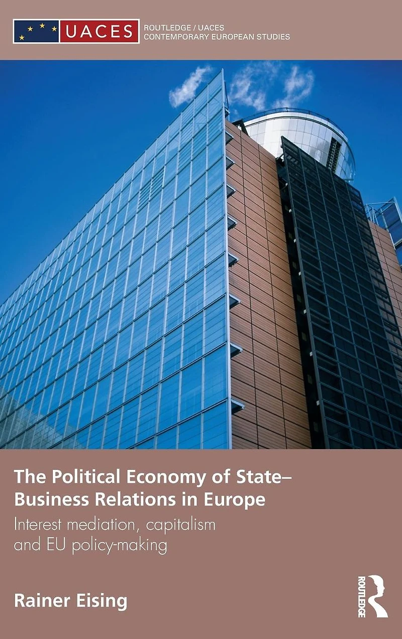 The Political Economy of State-Business Relations Europe: Interest Mediation, Capitalism and EU Policy Making