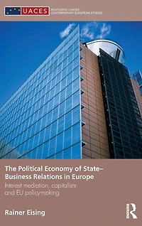 The Political Economy of State-Business Relations Europe: Interest Mediation, Capitalism and EU Policy Making