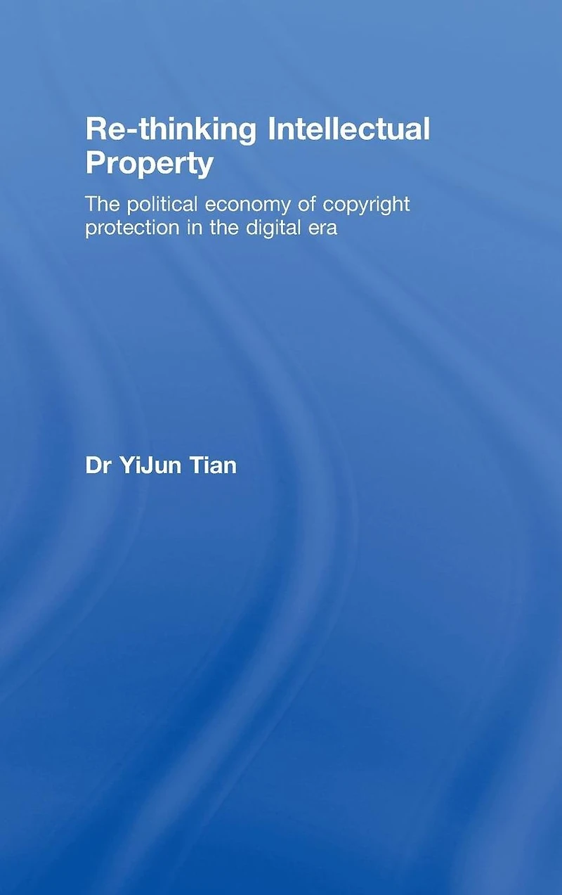 Re-thinking Intellectual Property: the Political Economy of Copyright Protection Digital Era