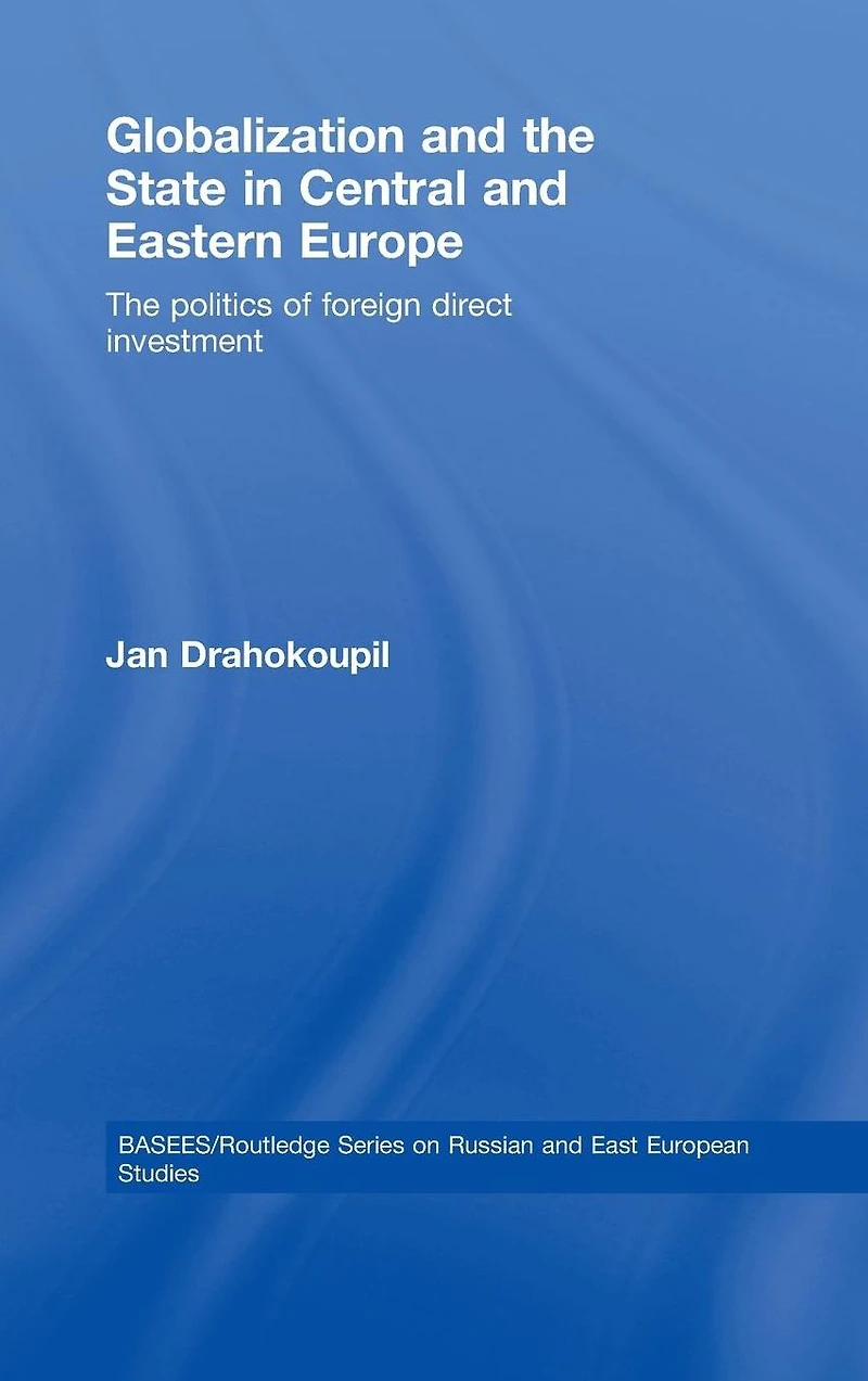 Globalization and The State Central Eastern Europe: Politics of Foreign Direct Investment