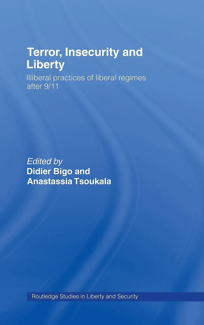Terror, Insecurity and Liberty: Illiberal Practices of Liberal Regimes after 9/11