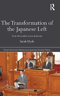 the Transformation of Japanese Left: From Old Socialists to New Democrats