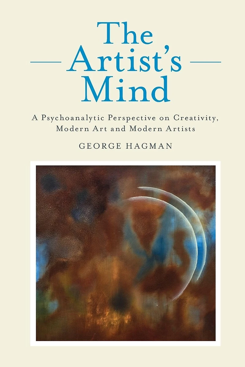 The Artist's Mind: A Psychoanalytic Perspective on Creativity, Modern Art and Artists