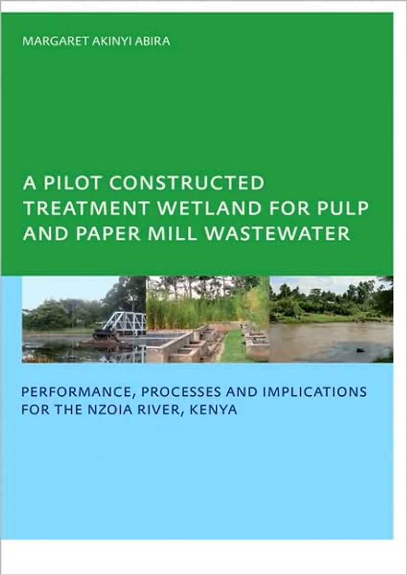 A Pilot Constructed Treatment Wetland for Pulp and Paper Mill Wastewater: Performance, Processes Implications the Nzoia River, Kenya, UNESCO-IHE PhD