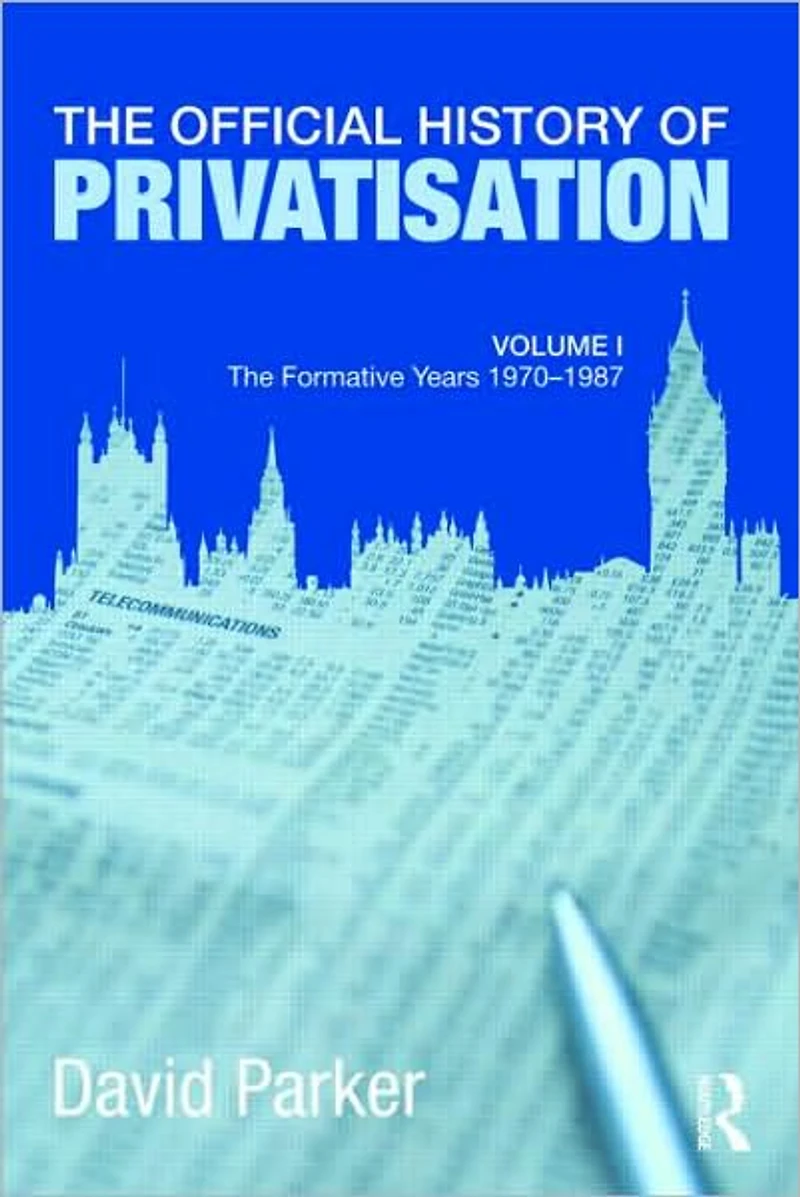 The Official History of Privatisation Vol. I: formative years 1970-1987