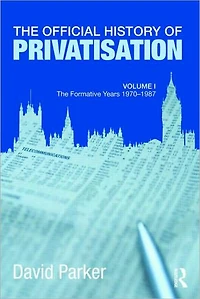 The Official History of Privatisation Vol. I: formative years 1970-1987