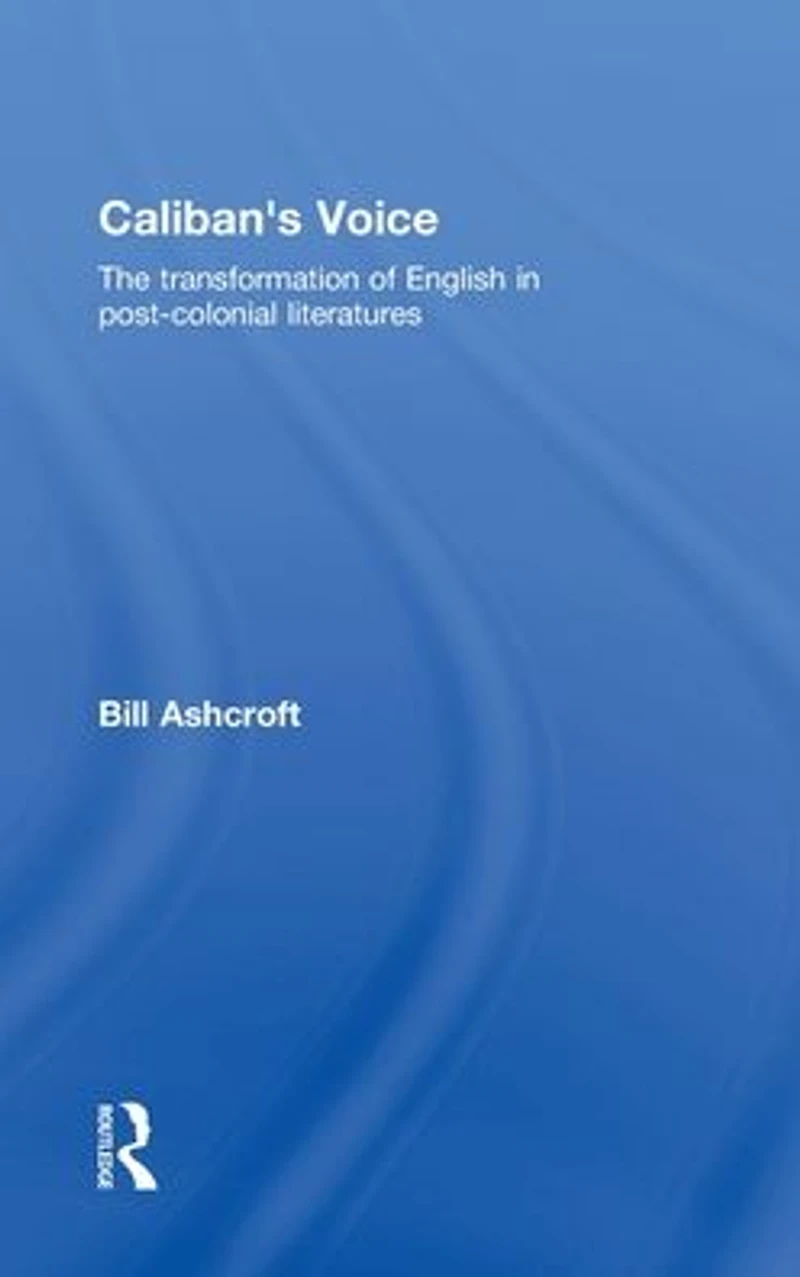 Caliban's Voice: The Transformation of English Post-Colonial Literatures