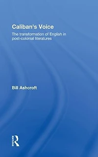 Caliban's Voice: The Transformation of English Post-Colonial Literatures