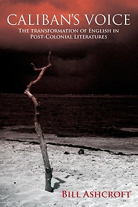 Caliban's Voice: The Transformation of English Post-Colonial Literatures