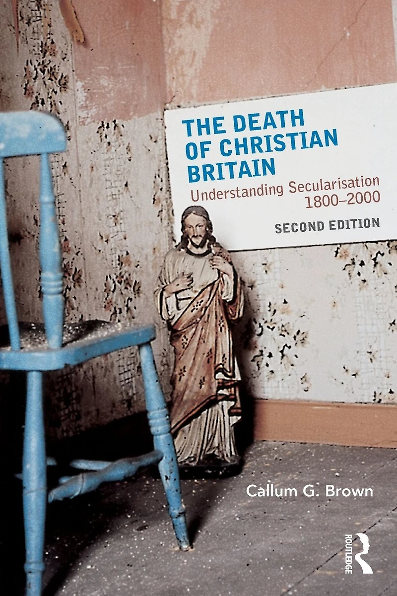 The Death of Christian Britain: Understanding Secularisation, 1800-2000