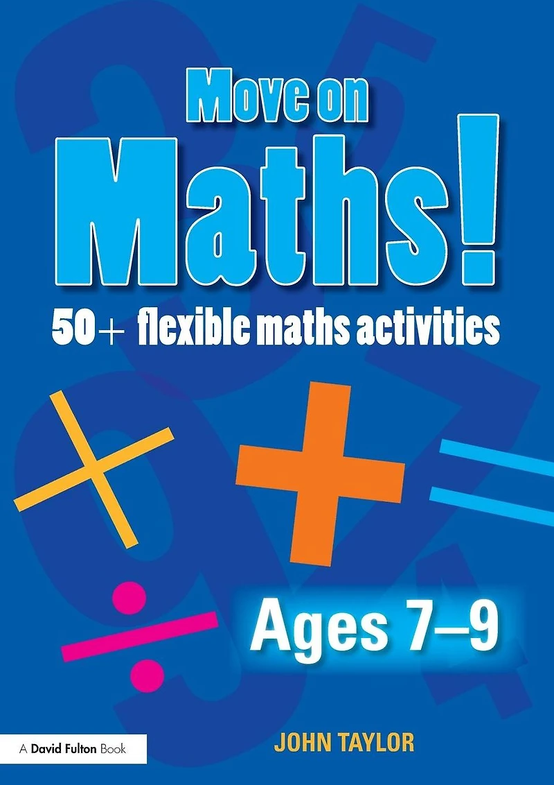 Move On Maths! Ages 7-9: 50+ Flexible Maths Activities