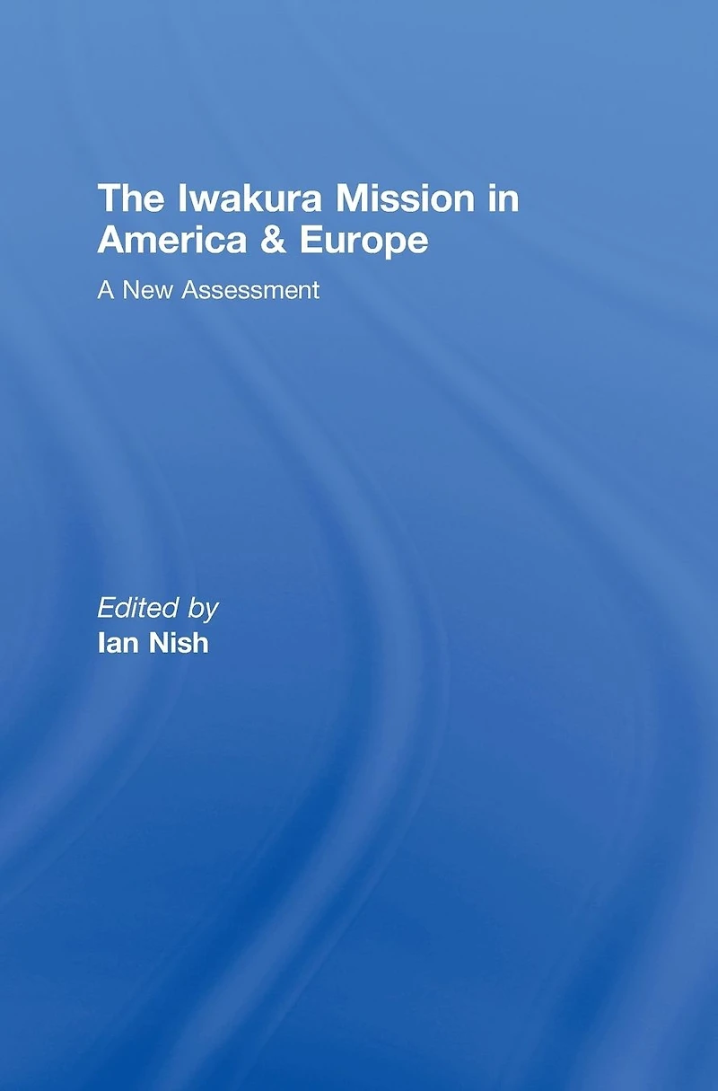 The Iwakura Mission to America and Europe: A New Assessment