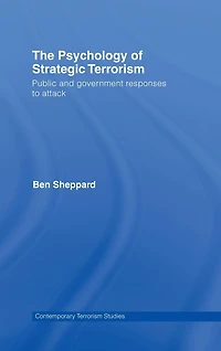 The Psychology of Strategic Terrorism: Public and Government Responses to Attack