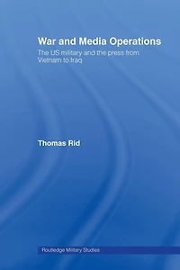 War and Media Operations: the US Military Press from Vietnam to Iraq