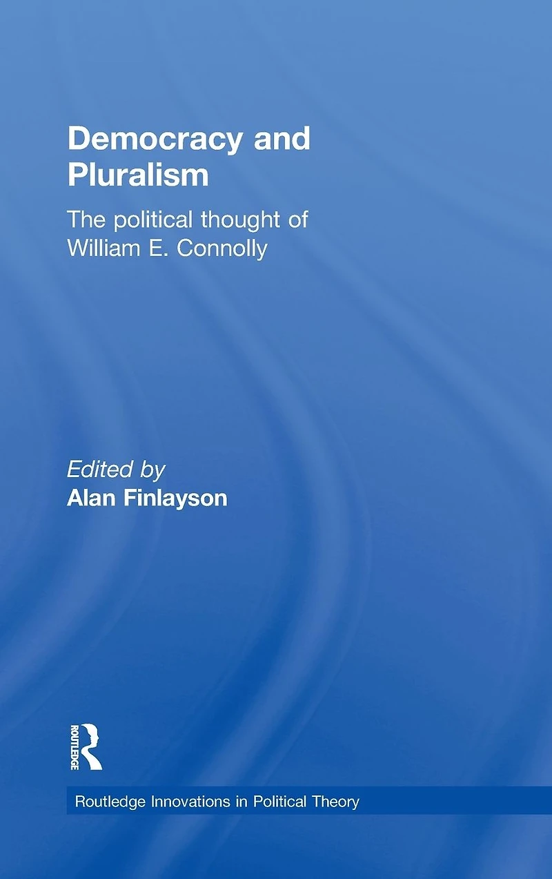 Democracy and Pluralism: The Political Thought of William E. Connolly