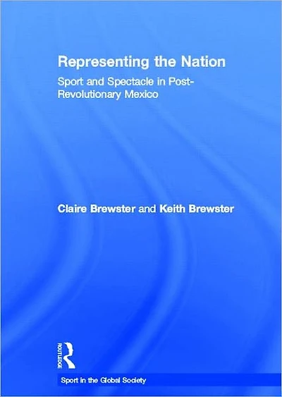 Representing the Nation: Sport and Spectacle in Post-revolutionary Mexico