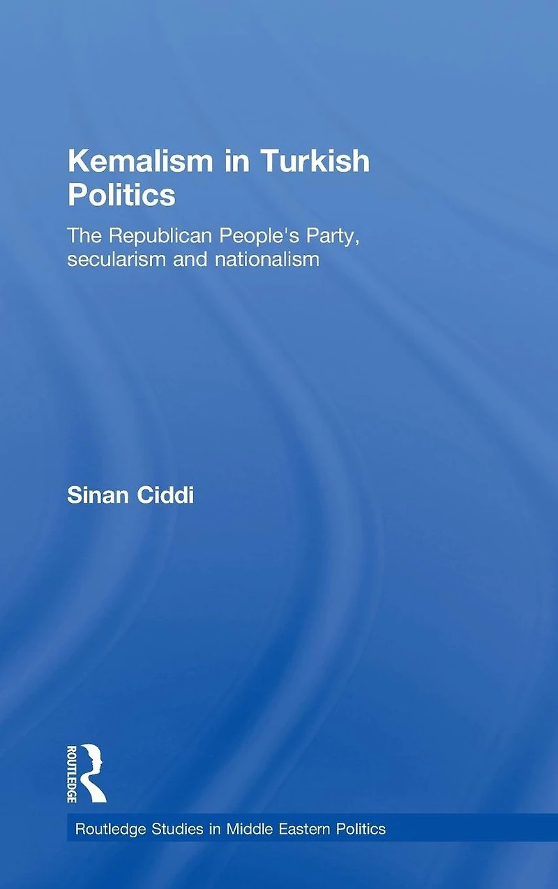 Kemalism Turkish Politics: The Republican People's Party, Secularism and Nationalism