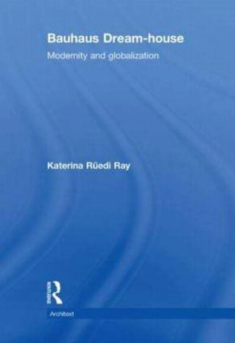 Bauhaus Dream-house: Modernity and Globalization
