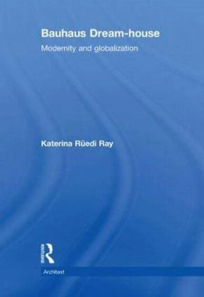 Bauhaus Dream-house: Modernity and Globalization