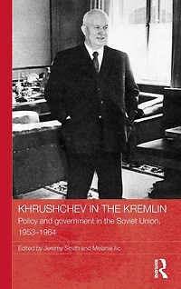 Khrushchev the Kremlin: Policy and Government Soviet Union, 1953-64