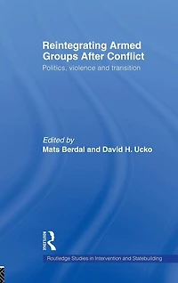 Reintegrating Armed Groups After Conflict: Politics, Violence and Transition